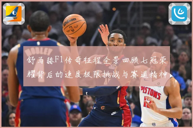 舒马赫F1传奇征程全景回顾七冠荣耀背后的速度极限挑战与赛道精神传承密码揭秘
